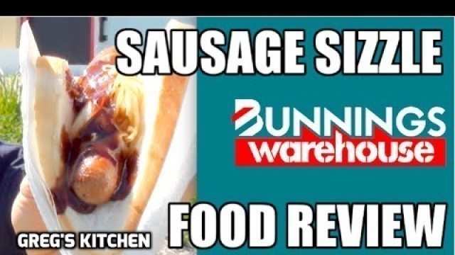 'BUNNINGS SAUSAGE SIZZLE FOOD REVIEW - Greg\'s Kitchen'