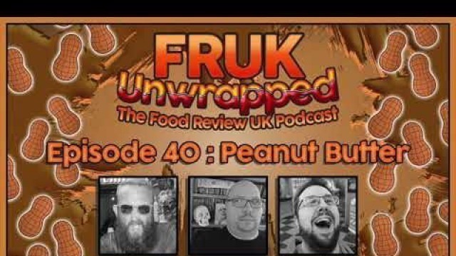 'FRUK Unwrapped | Episode 40 : Peanut Butter | The Food Review UK Podcast'