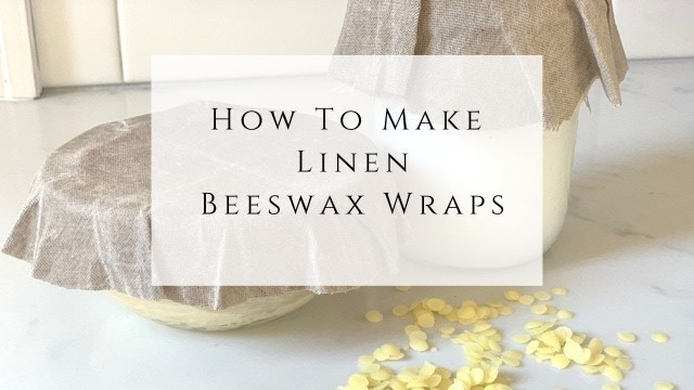 'How to make Linen Beeswax Wraps'