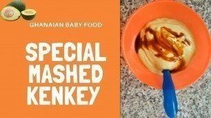 'Special Mashed Ke (Mashed Kenkey) | Baby Food +6 Months | Healthy Homemade Baby Food'