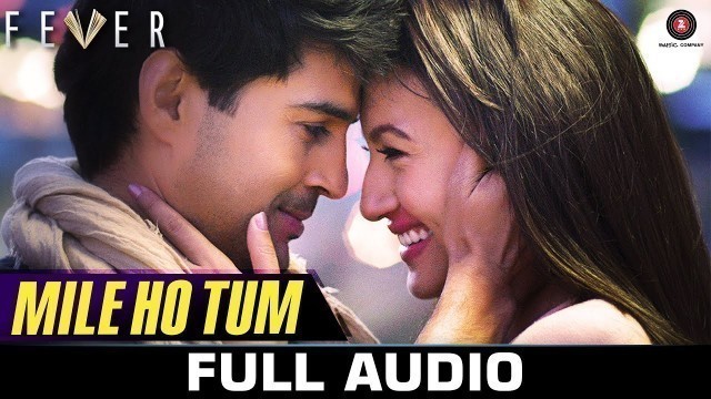 'Mile Ho Tum - FULL SONG | Fever | Rajeev Khandelwal, Gauahar K, Gemma A & Caterina M | Tony Kakkar'