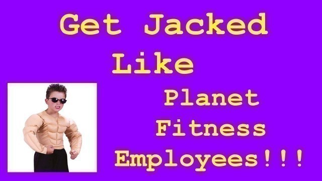 'How To Get Jacked Like Planet Fitness Employees!!!'