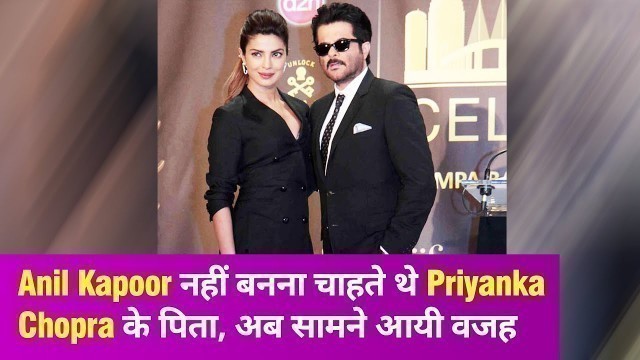 'Anil Kapoor ने मजबूरी में निभाया था Priyanka Chopra के पिता का किरदार'