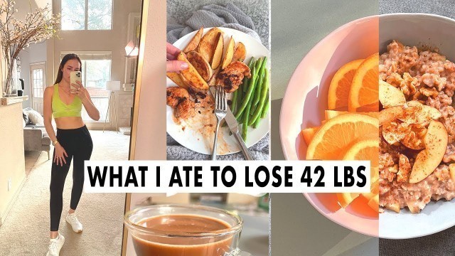 'WHAT I ATE TO LOSE 42 LBS | WEIGHT LOSS MEAL PLAN FOR WOMEN | full day of eating + healthy recipes'