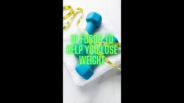 '10 Foods to Help You Lose Weight'