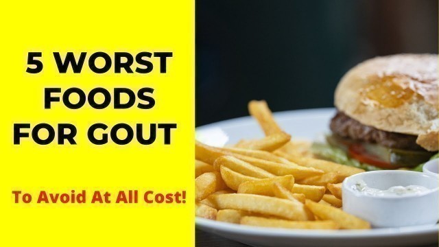 '5 WORST TYPE OF FOODS TO AVOID IF YOU HAVE GOUT'