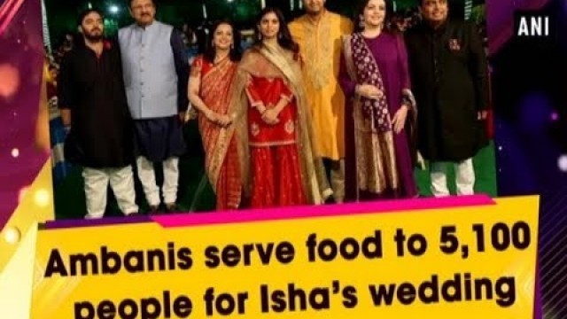 'Ambanis serve food to 5,100 people for Isha’s wedding - #Rajasthan News'