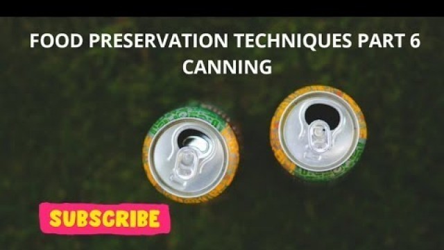 'FOOD PRESERVATION TECHNIQUES PART 6, CANNING'