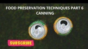 'FOOD PRESERVATION TECHNIQUES PART 6, CANNING'