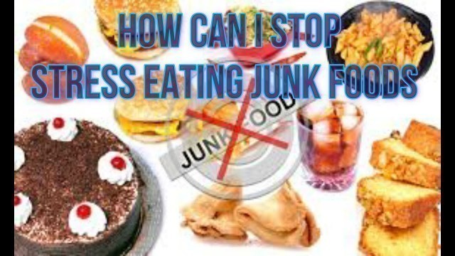 'How can I stop stress eating junk foods'