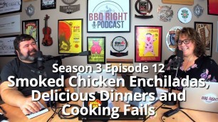 'Smoked Chicken Enchiladas, Delicious Dinners and Cooking Fails - Season 3: Episode 12'