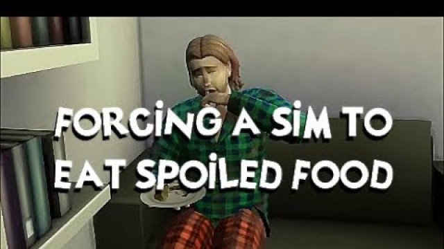 'Forcing a Sim to eat spoiled food'