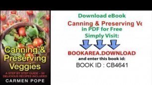 'Canning & Preserving Veggies  A Step by Step Guide – 50 Delicious Recipes Included'