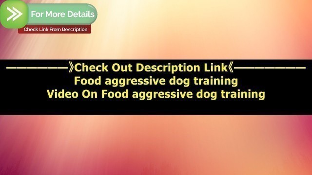 'Food aggressive dog training - nervous, protective, food aggressive dog training'