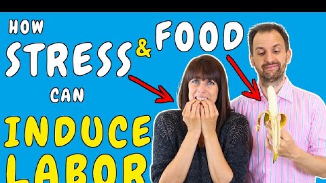 'How can stress and food induce labor |  What kind of stress and food can induce labor?'