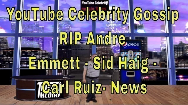 'YouTube Celebrity Gossip RIP Andre Emmett - Sid Haig - Carl Ruiz- News'