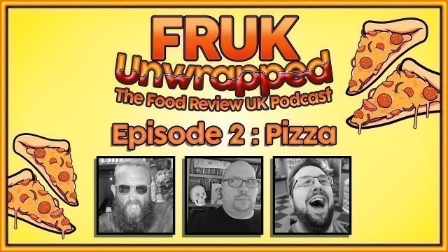 'FRUK Unwrapped | Episode 2 : Pizza | The Food Review UK Podcast'