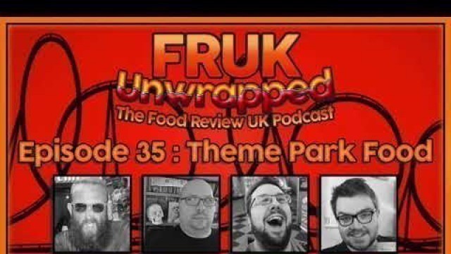 'FRUK Unwrapped | Episode 35 : Theme Park Food | The Food Review UK Podcast'