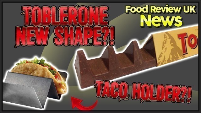 'Toblerone New Shape!? | Food Review UK News'