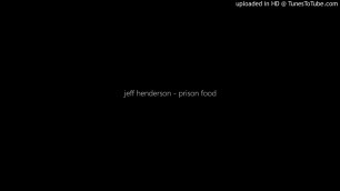 'jeff henderson - prison food'