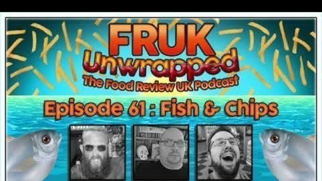 'FRUK Unwrapped | Episode 61 : Fish and Chips | The Food Review UK Podcast'