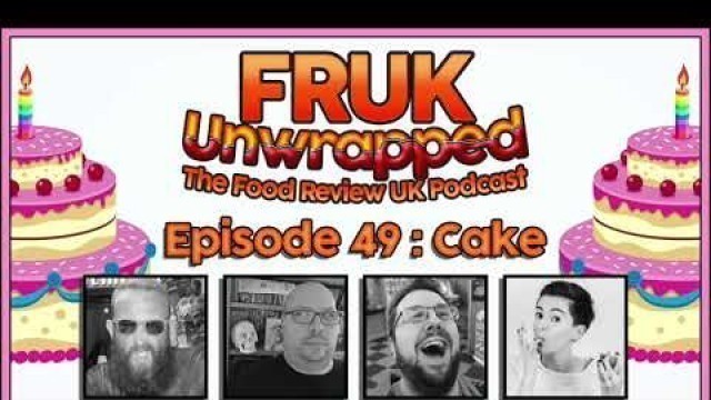 'FRUK Unwrapped | Episode 49 : Cake | The Food Review UK Podcast'