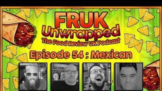 'FRUK Unwrapped | Episode 54 : MEXICAN | The Food Review UK Podcast'