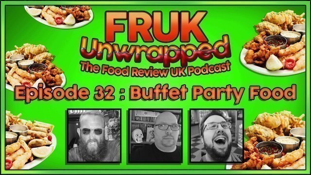 'FRUK Unwrapped | Episode 32 : Buffet Party Food | The Food Review UK Podcast'